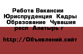 Работа Вакансии - Юриспруденция, Кадры, Образование. Чувашия респ.,Алатырь г.